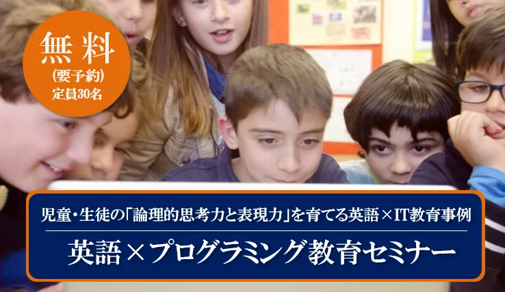 児童・生徒の“論理的思考力”と“論理的表現力”を育てる 新時代の英語×IT教育 「英語×プログラミング教育セミナー」6月開催(東京・大阪)